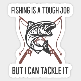 Fishing Is A Tough Job But I Can Tackle It Sticker